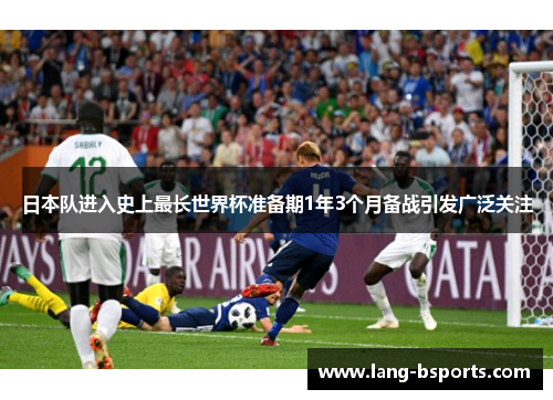 日本队进入史上最长世界杯准备期1年3个月备战引发广泛关注 日本队进入史上最长世界杯准备期1年3个月备战引发广泛关注