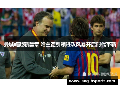 曼城崛起新篇章 哈兰德引领进攻风暴开启时代革新 曼城崛起新篇章 哈兰德引领进攻风暴开启时代革新