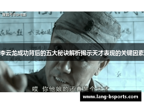 李云龙成功背后的五大秘诀解析揭示天才表现的关键因素 李云龙成功背后的五大秘诀解析揭示天才表现的关键因素