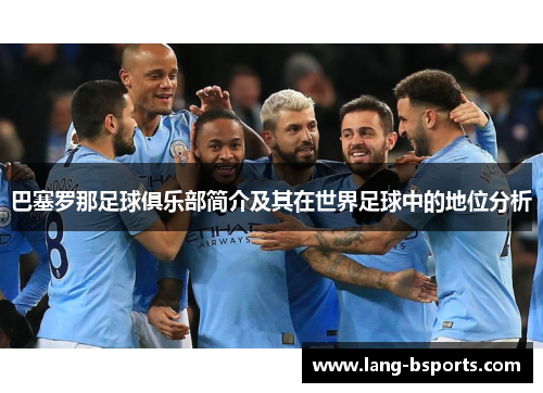 巴塞罗那足球俱乐部简介及其在世界足球中的地位分析 巴塞罗那足球俱乐部简介及其在世界足球中的地位分析