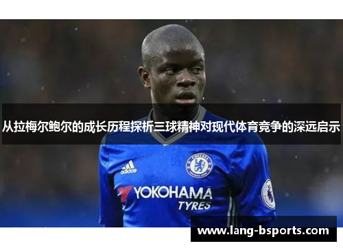 从拉梅尔鲍尔的成长历程探析三球精神对现代体育竞争的深远启示 从拉梅尔鲍尔的成长历程探析三球精神对现代体育竞争的深远启示