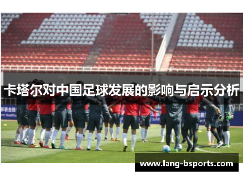 卡塔尔对中国足球发展的影响与启示分析 卡塔尔对中国足球发展的影响与启示分析