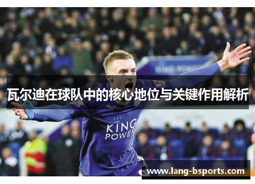 瓦尔迪在球队中的核心地位与关键作用解析