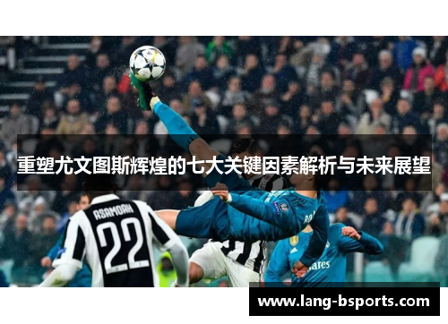 重塑尤文图斯辉煌的七大关键因素解析与未来展望