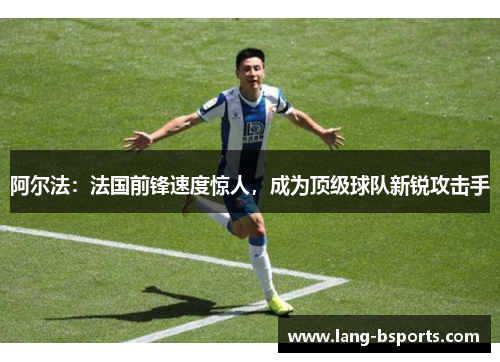 阿尔法：法国前锋速度惊人，成为顶级球队新锐攻击手