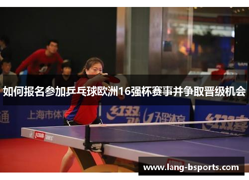 如何报名参加乒乓球欧洲16强杯赛事并争取晋级机会