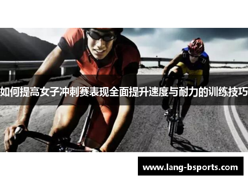 如何提高女子冲刺赛表现全面提升速度与耐力的训练技巧