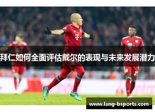 拜仁如何全面评估戴尔的表现与未来发展潜力