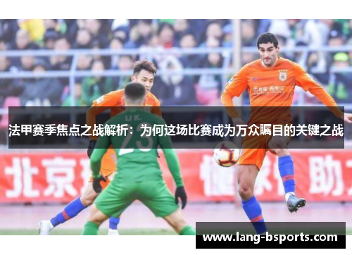 法甲赛季焦点之战解析：为何这场比赛成为万众瞩目的关键之战