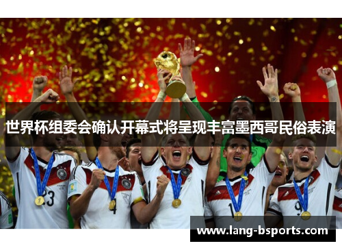 世界杯组委会确认开幕式将呈现丰富墨西哥民俗表演