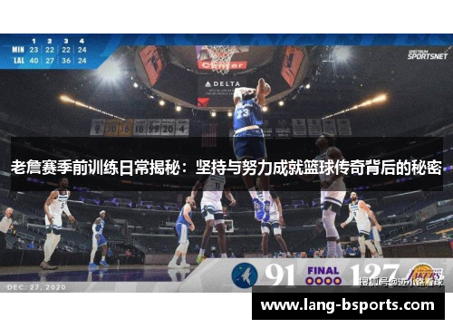 老詹赛季前训练日常揭秘：坚持与努力成就篮球传奇背后的秘密